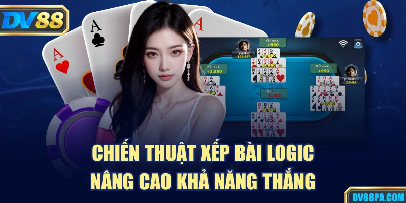 Chiến thuật xếp bài logic nâng cao khả năng thắng