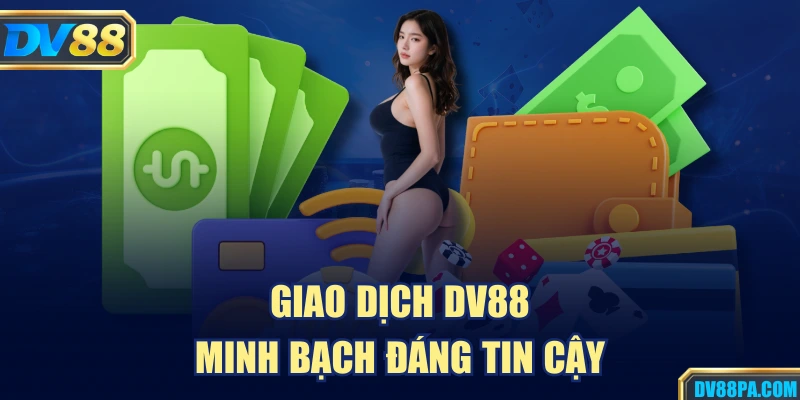 Giao dịch DV88 minh bạch đáng tin cậy