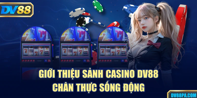 Giới thiệu sảnh casino DV88 chân thực sống động