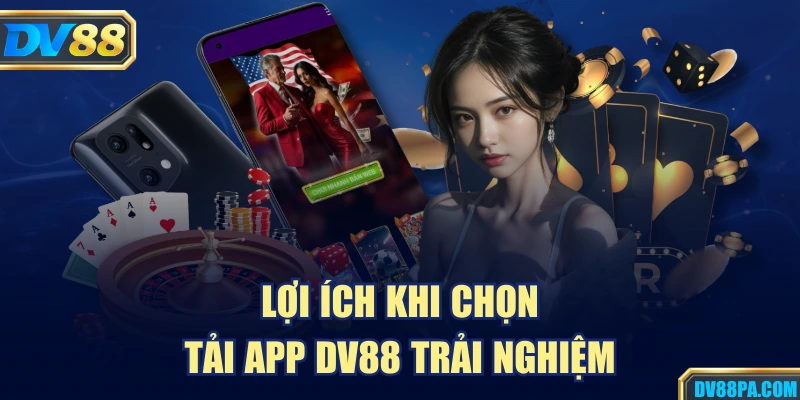 Tải App DV88 1 Lợi ích khi chọn tải app DV88 trải nghiệm