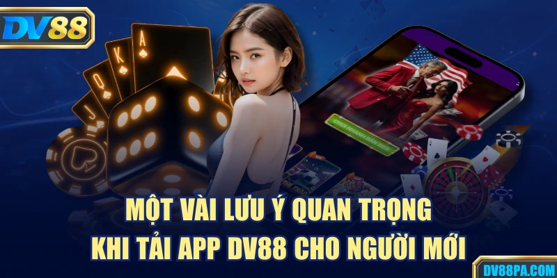 Tải App DV88 3 Một vài lưu ý quan trọng khi tải app DV88 cho người mới