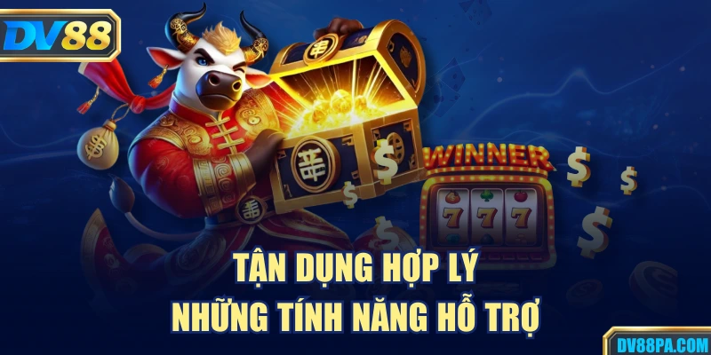 Nỗ Hũ 2 Tận dụng hợp lý những tính năng hỗ trợ