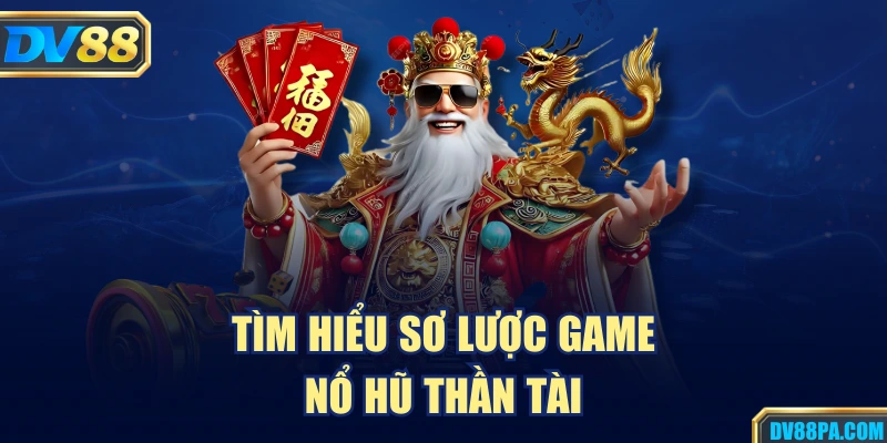 Nổ Hũ Thần Tài – Cơ Hội Trúng Lớn Trong Từng Lượt Quay 2 Tìm hiểu sơ lược game nổ hũ thần tài