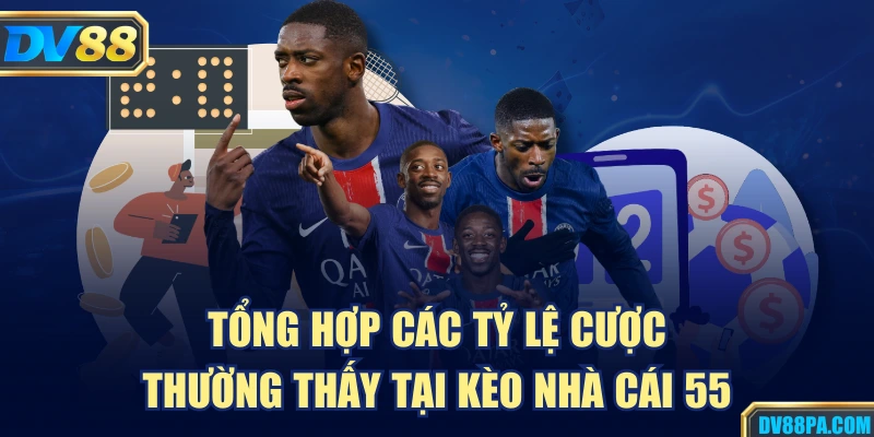 Kèo Nhà Cái 55 – Nền Tảng Dự Đoán Bóng Đá Chuẩn Xác 3 Tổng hợp các tỷ lệ cược thường thấy tại Kèo nhà cái 55