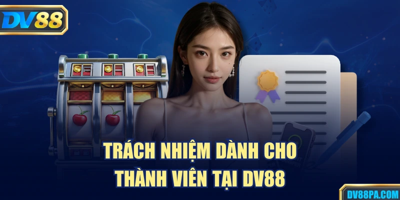 Điều Khoản Điều Kiện 2 Trách nhiệm dành cho thành viên tại DV88
